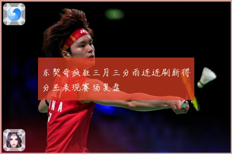 东契奇疯狂三月三分雨连连刷新得分王表现赛场复盘