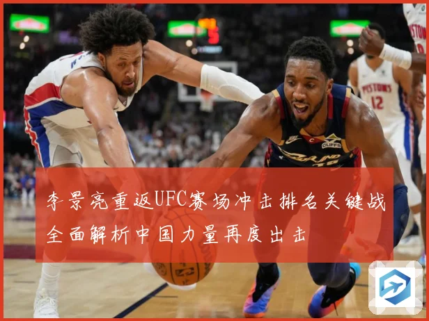 李景亮重返UFC赛场冲击排名关键战全面解析中国力量再度出击